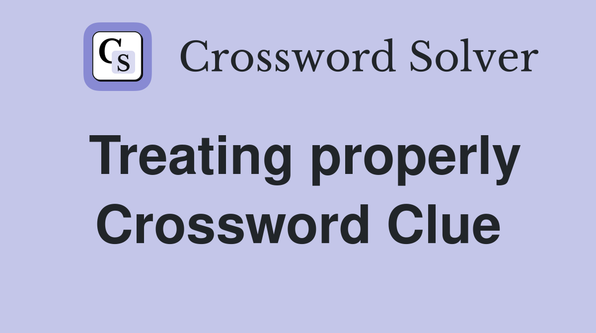 Treating properly crossword clue answers crossword solver